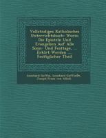 Vollst Ndiges Katholisches Unterrichtsbuch: Worin Die Episteln Und Evangelien Auf Alle Sonn- Und Festtage, ... Erkl Rt Werden .... Festt Glicher Theil 1286932165 Book Cover