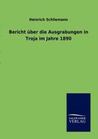 Bericht �ber Die Ausgrabungen in Troja Im Jahre 1890 (Classic Reprint) 1160323356 Book Cover
