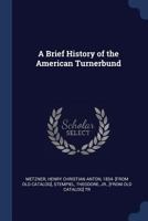 A Brief History of the American Turnerbund 1015026893 Book Cover