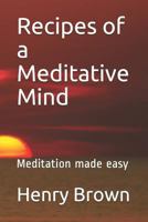Recipes of a Meditative Mind: Meditation made easy 1720189943 Book Cover