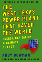 The West Texas Power Plant That Saved the World: Energy, Capitalism, and Climate Change, Revised and Expanded Edition 1682830934 Book Cover