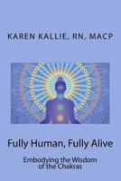 Fully Human, Fully Alive: Embodying the Wisdom of the Chakras 1545103720 Book Cover