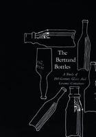 The Bertrand Bottles: A Study of 19th-Century Glass and Ceramic Containers 1482081709 Book Cover