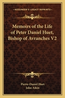 Memoirs of the Life of Peter Daniel Huet, Bishop of Avranches V2 0548297657 Book Cover