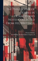The Philosophy of Hobbes in Extracts and Notes Collected From His Writings; 1020480777 Book Cover
