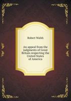 An Appeal From The Judgments Of Great Britain Respecting The United States Of America 1360396497 Book Cover
