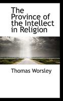 The Province Of The Intellect In Religion Deduced From Our Lord's Sermon On The Mount, And Considered With Reference To Prevalent Errors 0530975343 Book Cover