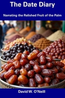 The Date Diary: Narrating the Relished Fruit of the Palm B0F2MMDZGZ Book Cover