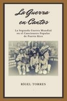 La Guerra en Cantos: La Segunda Guerra Mundial en el Cancionero Popular Puertorrique�o 154250175X Book Cover