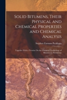 Solid Bitumens, Their Physical and Chemical Properties and Chemical Analysis: Together With a Treatise On the Chemical Technology of Bituminous Pavements 1017408661 Book Cover