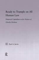 Ready to Trample on All Human Law: Financial Capitalism in the Fiction of Charles Dickens (Studies in Major Literary Authors) 0415975247 Book Cover