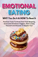 EMOTIONAL EATING - WHY You Do It & HOW To Beat It: Practical Tools To Break Free From Bingeing, Overcome Emotional Triggers, Start Loving Yourself and Discover A Happier You! 9819404533 Book Cover