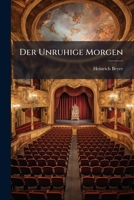 Der Unruhige Morgen: Spiel In Versen In Einem Aufzug... 1247714098 Book Cover
