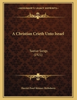 A Christian Crieth Unto Israel: Twelve Songs 1149903376 Book Cover