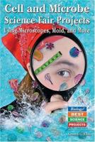 Cell And Microbe Science Fair Projects: Using Microscopes, Mold, And More 0766023699 Book Cover