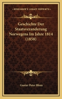 Geschichte Der Staatsver�nderung Norwegens Im Jahre 1814: Mit Aktenst�cken... 1241532117 Book Cover