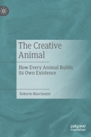 The Creative Animal: How Every Animal Builds its Own Existence 3031074130 Book Cover