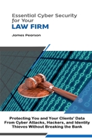 Essential Cyber Security for Your Law Firm: Protecting You and Your Clients' Data From Cyber Attacks, Hackers, and Identity Thieves Without Breaking the Bank 0359866484 Book Cover