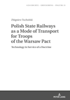 Polish State Railways as a Mode of Transport for Troops of the Warsaw Pact (Geschichte – Erinnerung – Politik. Studies in History, Memory and Politics) 3631818297 Book Cover