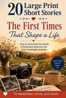 20 Large Print Short Stories – The First Times That Shape a Life: Easy-to-read stories for seniors that bring back memories and inspire meaningful conversations B0H1H5V45M Book Cover