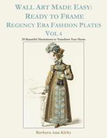 Wall Art Made Easy: Ready to Frame Regency Era Fashion Plates Vol 4: 30 Beautiful Illustrations to Transform Your Home 1074961137 Book Cover