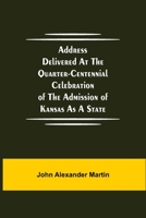 Address delivered at the quarter-centennial celebration of the admission of Kansas as a state 9354594352 Book Cover