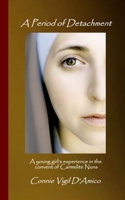 A Period of Detachment: A Young Girl's Experience in the Convent of Carmelite Nuns 1507729448 Book Cover