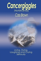 Cancergiggles: Mountains Are Easy Living, Dying, Laughing and Crying Seriously 1411646398 Book Cover