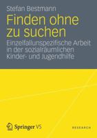 Finden Ohne Zu Suchen: Einzelfallunspezifische Arbeit In der Sozialraumlichen Kinder- Und Jugendhilfe 3658004347 Book Cover