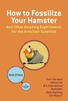 How to Fossilize Your Hamster: And Other Amazing Experiments for the Armchair Scientist 0805087702 Book Cover