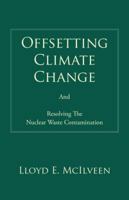 Offsetting Climate Change: And Resolving the Nuclear Waste Contamination 1490705198 Book Cover