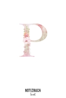 Notizbuch liniert: Buchstabe P Monogramm - Notizheft liniert • Personalisiertes Buchstaben Initial Namen Notizbuch • 120 Seiten (DIN A5 / 15x22cm) ... Schreibheft, Tage (German Edition) 1675210500 Book Cover