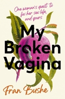 My Broken Vagina: One Woman's Quest to Fix Her Sex Life, and Yours 1529347688 Book Cover