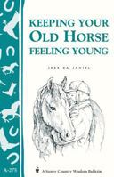 Keeping Your Old Horse Feeling Young (Storey Country Wisdom Bulletin, a-275) 1580174132 Book Cover