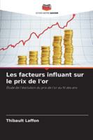 Les facteurs influant sur le prix de l'or: Étude de l'évolution du prix de l'or au fil des ans (French Edition) 620391780X Book Cover