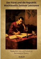 Der Fürst und die Republik: Machiavellis Zeitlose Lektionen: Realpolitik, Virtù und Fortuna im Renaissance-Florenz (German Edition) 3384363116 Book Cover