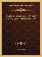 Sandow's Magazine of Physical Culture, July to December 1899 1162611065 Book Cover