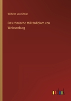 Das R�mische Milit�rdiplom Von Weissenburg (Classic Reprint) 1149657111 Book Cover