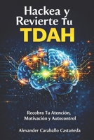 HACKEA Y REVIERTE TU TDAH: Recobra Tu Atención, Motivación y Autocontrol (Spanish Edition) B0GPKQR1BW Book Cover