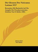 Die Glossen Des Vaticanus Latinus 3257: Besonders Mit Rucksicht Auf Die Ausgabe Der Pseudacronischen Scholien Von O. Keller (1905) 1149741759 Book Cover