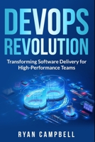 DevOps Revolution: Transforming Software Delivery for High-Performance Teams B0CFCLSH9M Book Cover