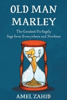 Old Man Marley: The Greatest Un-sagely Sage from Everywhere and Nowhere 1960764438 Book Cover