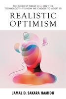 Realistic Optimism : The Greatest Threat in AI Isn't the Technology--It's How We Choose to Adopt It! 1665788666 Book Cover