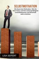 Selbstmotivation: Die Kunst der Motivation. Wie Sie ihren Fokus und ihre Leistungsfähigkeit zurückbekommen und dauerhaft mehr erreichen. 153901021X Book Cover