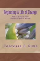 Beginning a Life of Change: What Every New Believer Must Know 1449533698 Book Cover