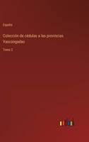 Colección de cédulas a las provincias Vascongadas: Tomo 2 3368107305 Book Cover