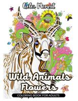 Color Moment: Wild Animals & Flowers Coloring Book for Adults: Realistic Wild Animal Pattern for Relaxing 1545441014 Book Cover