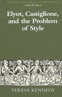 Elyot, Castiglione, and the Problem of Style (Renaissance and Baroque Studies and Texts) 0820428094 Book Cover