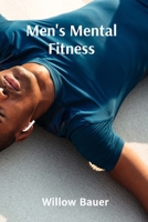 Men's Mental Fitness: A Holistic Approach to Wellbeing and Resilience Through Mindfulness and Meditation B0DXHBXX14 Book Cover
