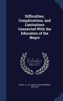 Difficulties, complications, and limitations connected with the education of the negro 1361882808 Book Cover